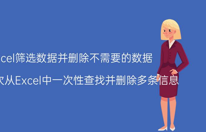 excel筛选数据并删除不需要的数据 如何一次从Excel中一次性查找并删除多条信息？